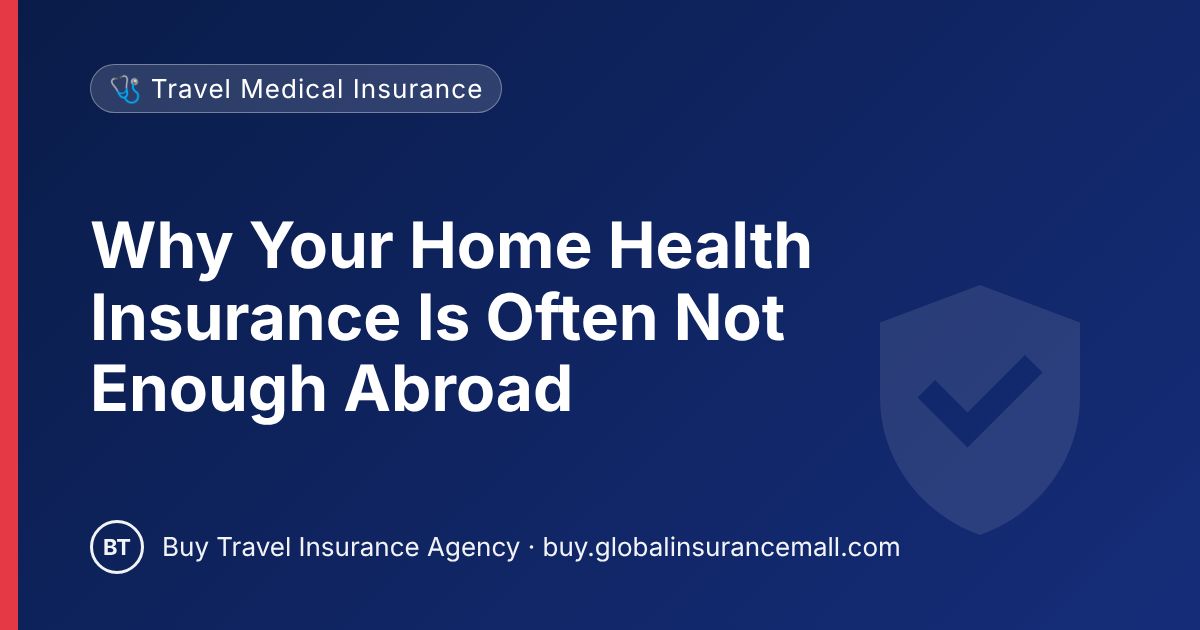Why Your Home Health Insurance Is Often Not Enough Abroad