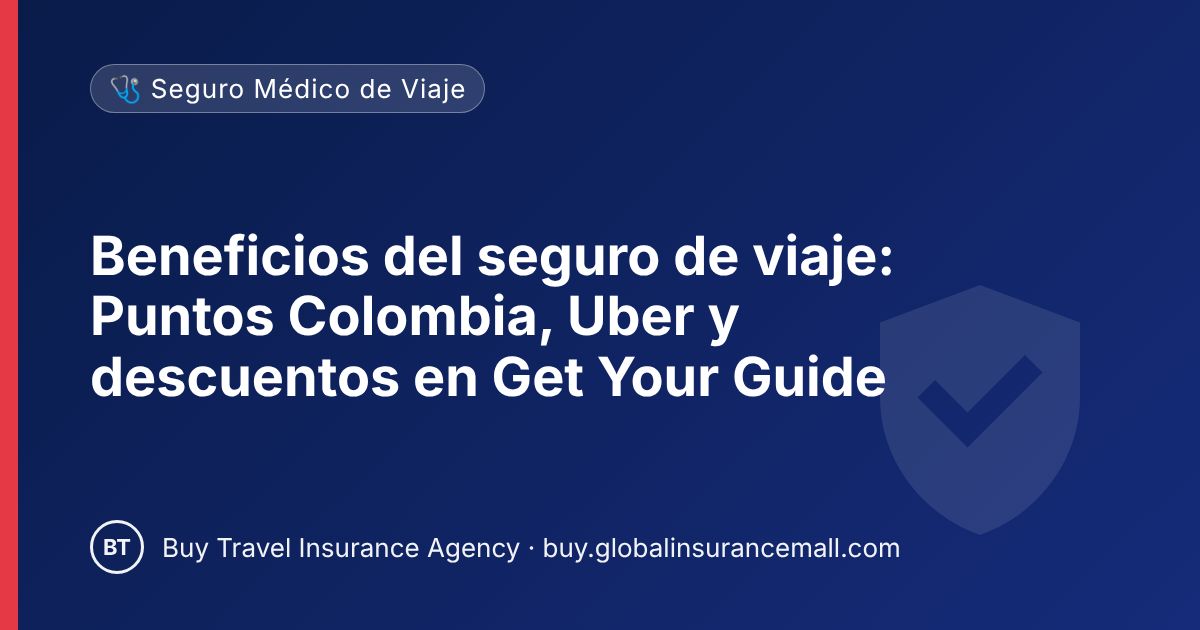 Beneficios del seguro de viaje: Puntos Colombia, Uber y descuentos en Get Your Guide