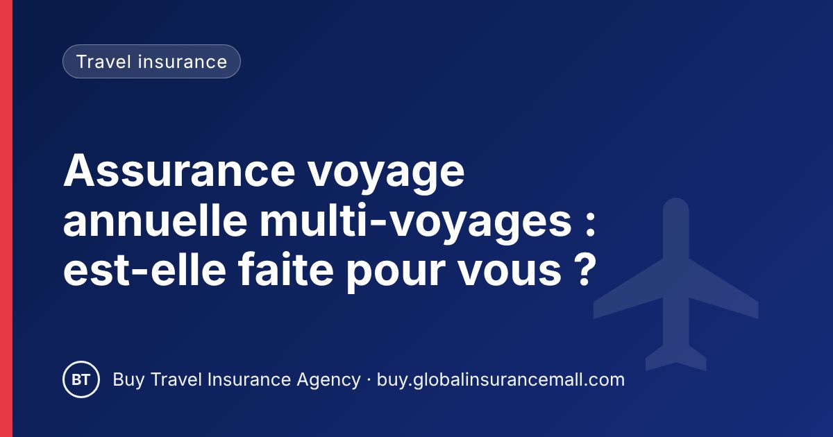 Assurance voyage annuelle multi-voyages : est-elle faite pour vous ?