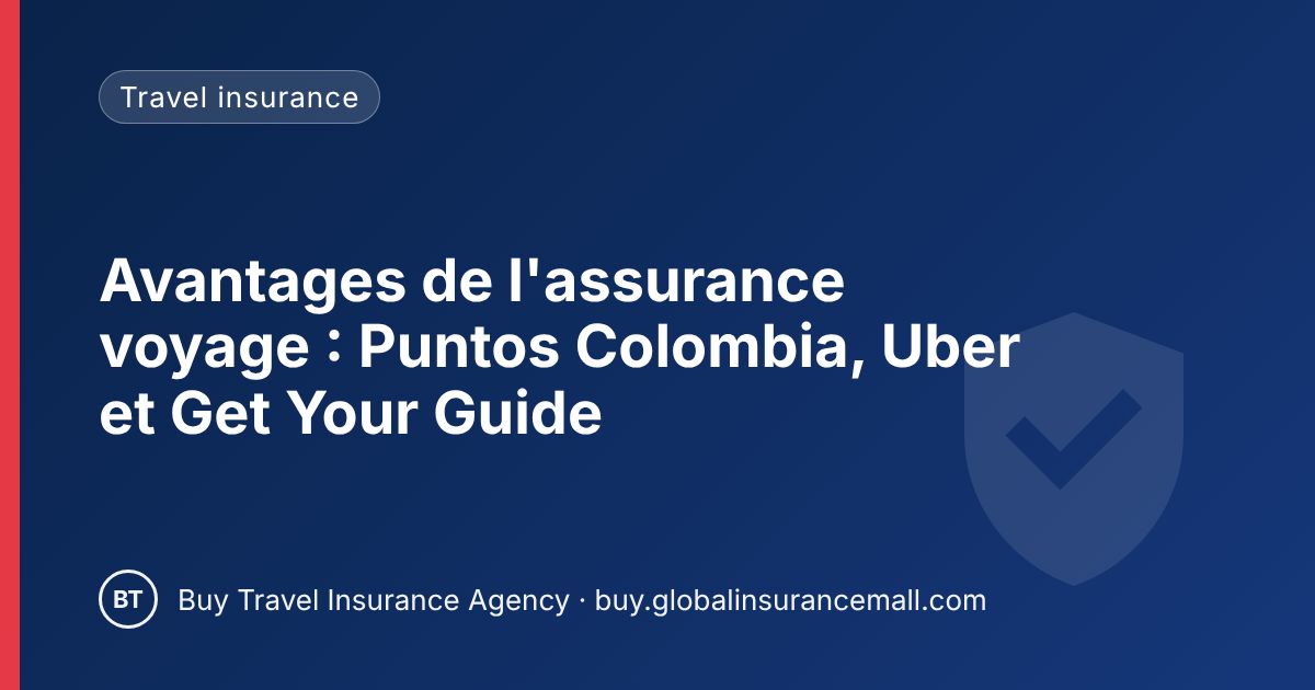 Avantages de l'assurance voyage : Puntos Colombia, Uber et Get Your Guide