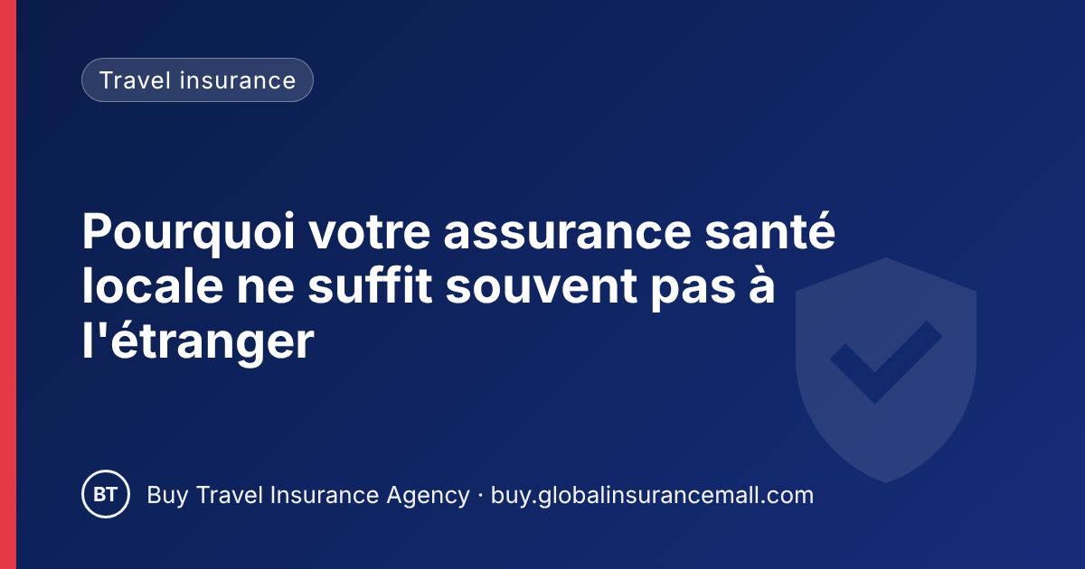 Pourquoi votre assurance santé locale ne suffit souvent pas à l'étranger