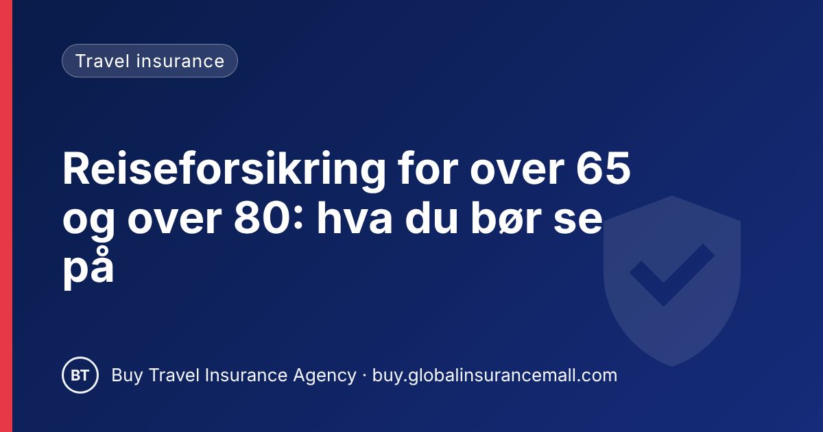 Reiseforsikring for over 65 og over 80: hva du bør se på
